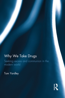 Why We Take Drugs : Seeking Excess and Communion in the Modern World