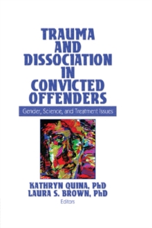 Trauma and Dissociation in Convicted Offenders : Gender, Science, and Treatment Issues