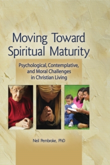 Moving Toward Spiritual Maturity : Psychological, Contemplative, and Moral Challenges in Christian Living