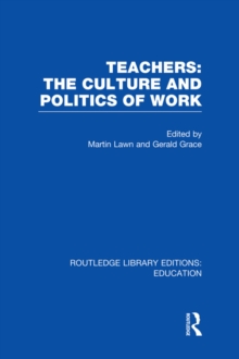 Teachers: The Culture and Politics of Work (RLE Edu N)