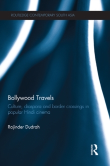 Bollywood Travels : Culture, Diaspora and Border Crossings in Popular Hindi Cinema