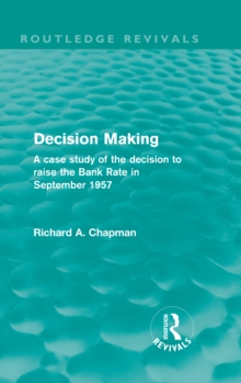 Decision Making (Routledge Revivals) : A case study of the decision to raise the Bank Rate in September 1957