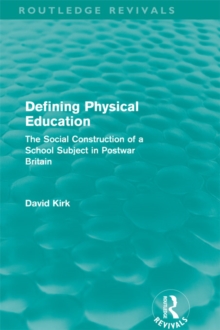 Defining Physical Education (Routledge Revivals) : The Social Construction of a School Subject in Postwar Britain