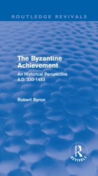 The Byzantine Achievement (Routledge Revivals) : An Historical Perspective, A.D. 330-1453