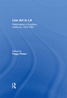 Live Art in LA : Performance in Southern California, 1970 - 1983