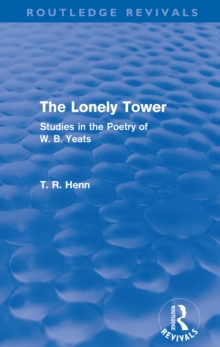 The Lonely Tower (Routledge Revivals) : Studies in the Poetry of W. B. Yeats