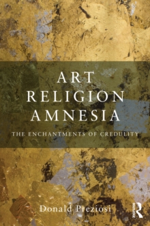 Art, Religion, Amnesia : The Enchantments of Credulity