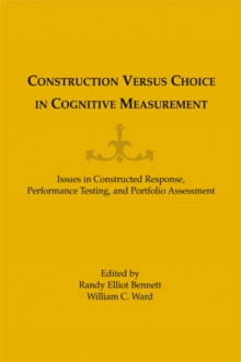 Construction Versus Choice in Cognitive Measurement : Issues in Constructed Response, Performance Testing, and Portfolio Assessment