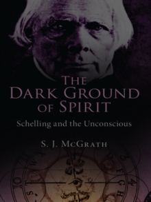 The Dark Ground of Spirit : Schelling and the Unconscious