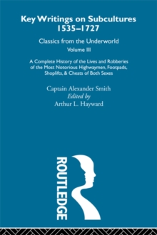 A Complete History of the Lives and Robberies of the Most Notorious Highwaymen, Footpads, Shoplifts and Cheats of Both Sexes : Previously published 1719 and 1926