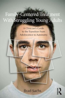 Family-Centered Treatment With Struggling Young Adults : A Clinicians Guide to the Transition From Adolescence to Autonomy