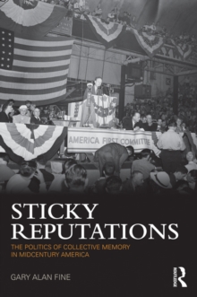 Sticky Reputations : The Politics of Collective Memory in Midcentury America