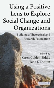 Using a Positive Lens to Explore Social Change and Organizations : Building a Theoretical and Research Foundation