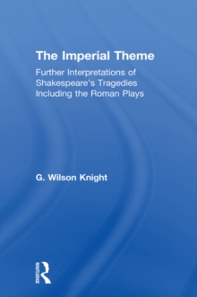 The Imperial Theme : Further Interpretations of Shakespeare's Tragedies Including the Roman Plays