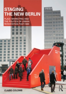 Staging the New Berlin : Place Marketing and the Politics of Urban Reinvention Post-1989