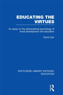 Educating the Virtues (RLE Edu K) : An Essay on the Philosophical Psychology of Moral Development and Education