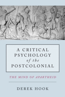 A Critical Psychology of the Postcolonial : The Mind of Apartheid