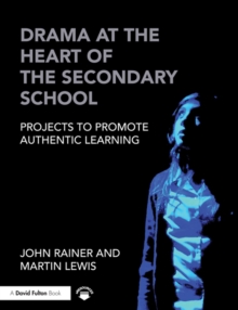 Drama at the Heart of the Secondary School : Projects to Promote Authentic Learning