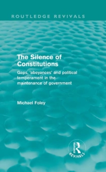 The Silence of Constitutions (Routledge Revivals) : Gaps, 'Abeyances' and Political Temperament in the Maintenance of Government