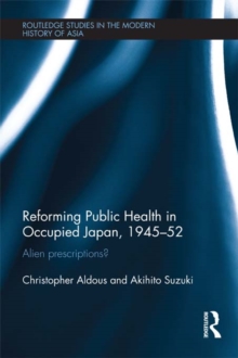 Reforming Public Health in Occupied Japan, 1945-52 : Alien Prescriptions?