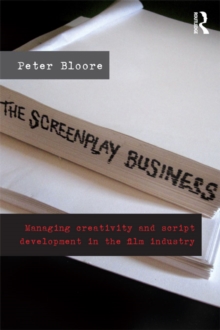 The Screenplay Business : Managing Creativity and Script Development in the Film Industry