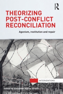 Theorizing Post-Conflict Reconciliation : Agonism, Restitution & Repair