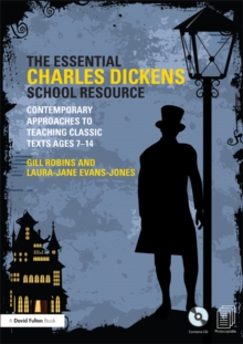 The Essential Charles Dickens School Resource : Contemporary Approaches to Teaching Classic Texts Ages 7-14