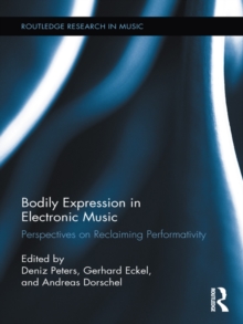 Bodily Expression in Electronic Music : Perspectives on Reclaiming Performativity