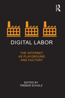 Digital Labor : The Internet as Playground and Factory