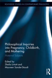 Philosophical Inquiries into Pregnancy, Childbirth, and Mothering : Maternal Subjects