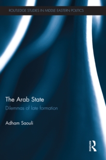 The Arab State : Dilemmas of Late Formation