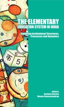 The Elementary Education System in India : Exploring Institutional Structures, Processes and Dynamics