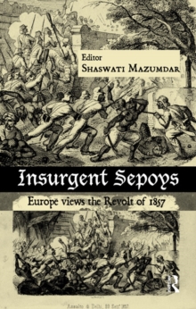 Insurgent Sepoys : Europe Views the Revolt of 1857