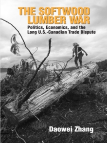 The Softwood Lumber War : Politics, Economics, and the Long U.S.-Canadian Trade Dispute