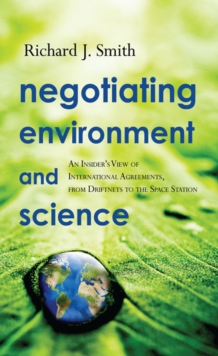 Negotiating Environment and Science : An Insider's View of International Agreements, from Driftnets to the Space Station