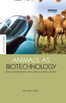 Animals as Biotechnology : Ethics, Sustainability and Critical Animal Studies