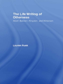 The Life Writing of Otherness : Woolf, Baldwin, Kingston, and Winterson