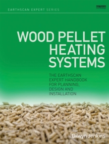 Wood Pellet Heating Systems : The Earthscan Expert Handbook on Planning, Design and Installation