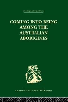 Coming into Being Among the Australian Aborigines : The procreative beliefs of the Australian Aborigines