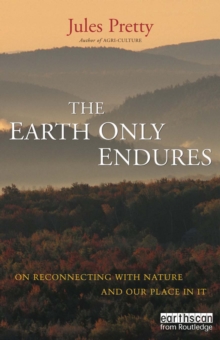 The Earth Only Endures : On Reconnecting with Nature and Our Place in It