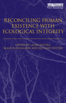 Reconciling Human Existence with Ecological Integrity : Science, Ethics, Economics and Law