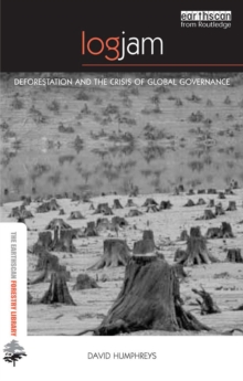 Logjam : Deforestation and the Crisis of Global Governance