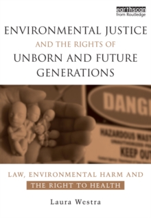 Environmental Justice and the Rights of Unborn and Future Generations : Law, Environmental Harm and the Right to Health