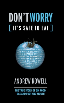 Don't Worry (It's Safe to Eat) : The True Story of GM Food, BSE and Foot and Mouth