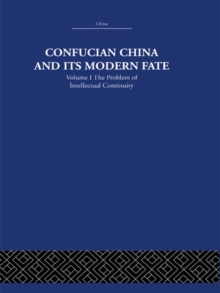 Confucian China and its Modern Fate : Volume One: The Problem of Intellectual Continuity