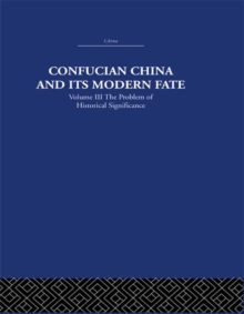 Confucian China and its Modern Fate : Volume Three: The Problem of Historical Significance