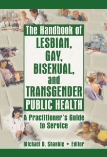 The Handbook of Lesbian, Gay, Bisexual, and Transgender Public Health : A Practitioner's Guide to Service