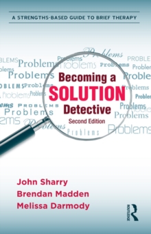 Becoming a Solution Detective : A Strengths-Based Guide to Brief Therapy