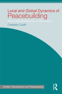 Local and Global Dynamics of Peacebuilding : Postconflict reconstruction in Sierra Leone