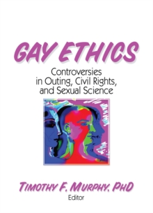 Gay Ethics : Controversies in Outing, Civil Rights, and Sexual Science